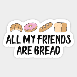 Bread - All my friends are bread Sticker